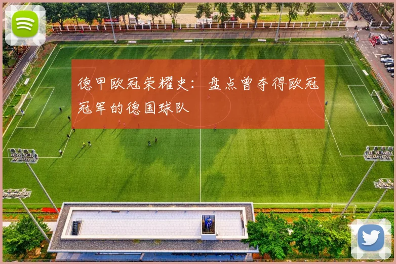 德甲欧冠荣耀史：盘点曾夺得欧冠冠军的德国球队