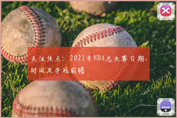 关注焦点：2021年NBA总决赛日期、时间及夺冠前瞻
